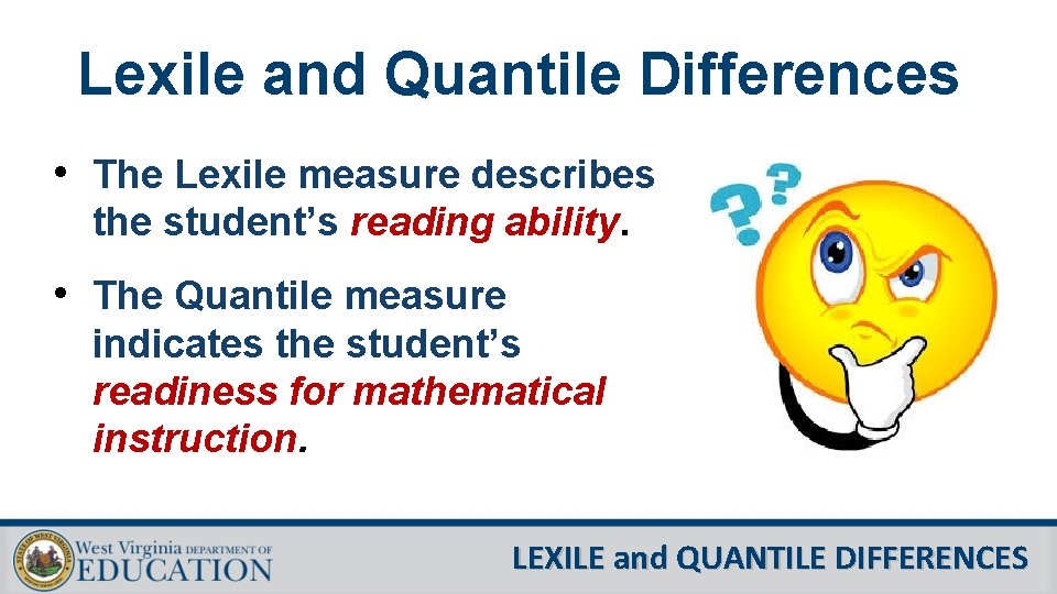 Lexile and Quantile Differences • The Lexile measure describes the student’s reading ability. •