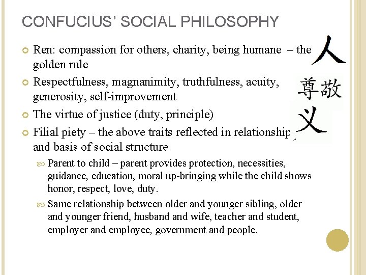 CONFUCIUS’ SOCIAL PHILOSOPHY Ren: compassion for others, charity, being humane – the golden rule