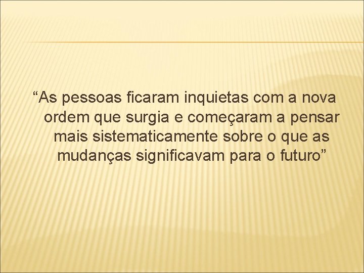 “As pessoas ficaram inquietas com a nova ordem que surgia e começaram a pensar