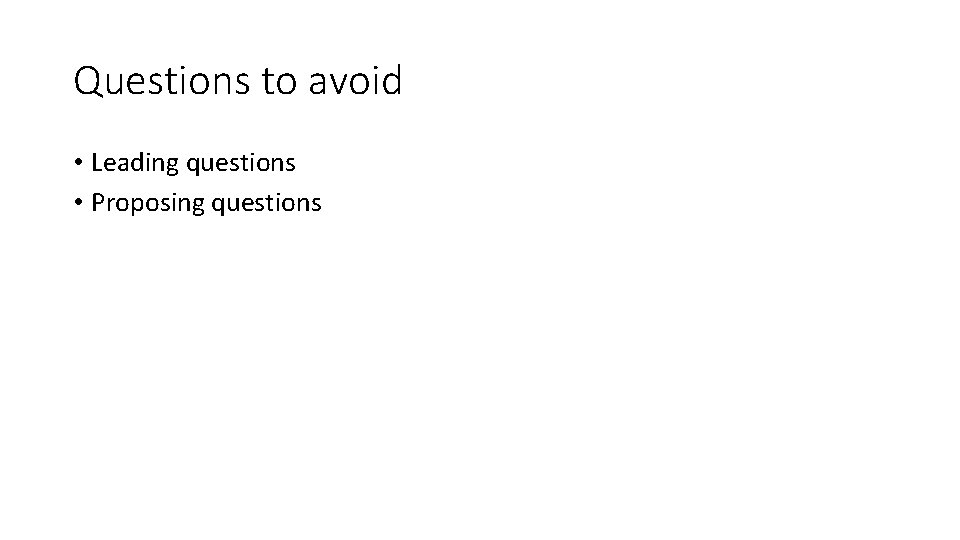 Questions to avoid • Leading questions • Proposing questions 