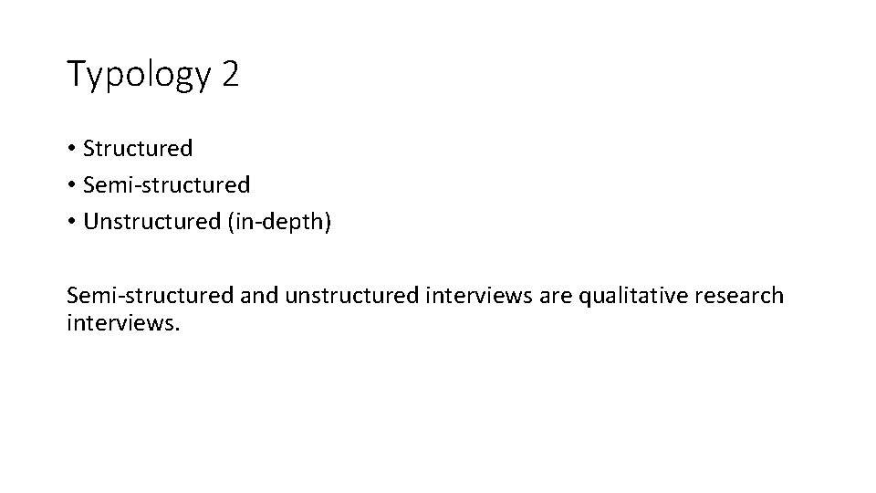 Typology 2 • Structured • Semi-structured • Unstructured (in-depth) Semi-structured and unstructured interviews are
