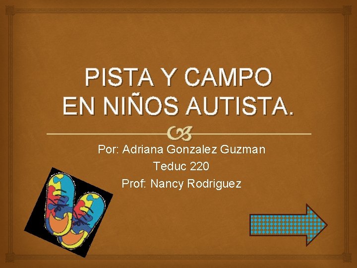 PISTA Y CAMPO EN NIÑOS AUTISTA. Por: Adriana Gonzalez Guzman Teduc 220 Prof: Nancy