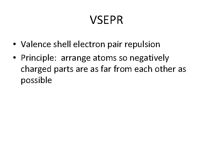 VSEPR • Valence shell electron pair repulsion • Principle: arrange atoms so negatively charged