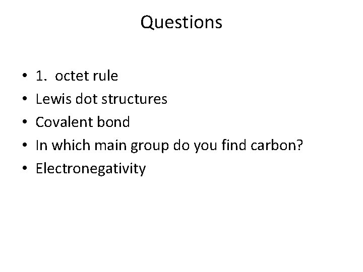 Questions • • • 1. octet rule Lewis dot structures Covalent bond In which