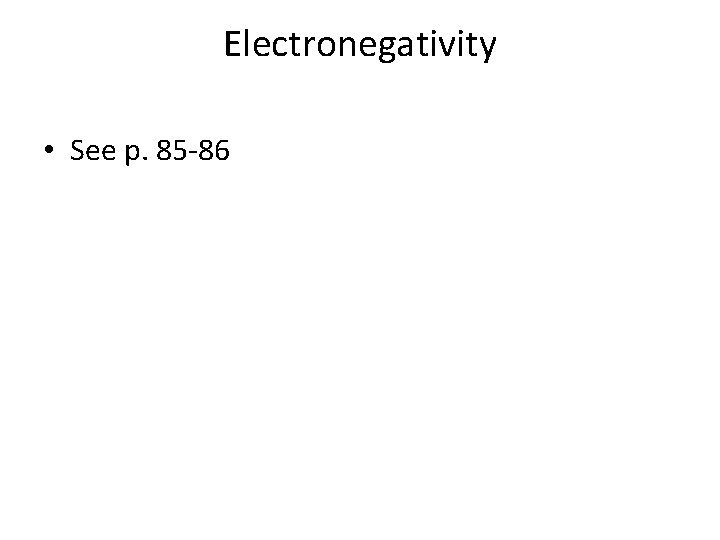Electronegativity • See p. 85 -86 
