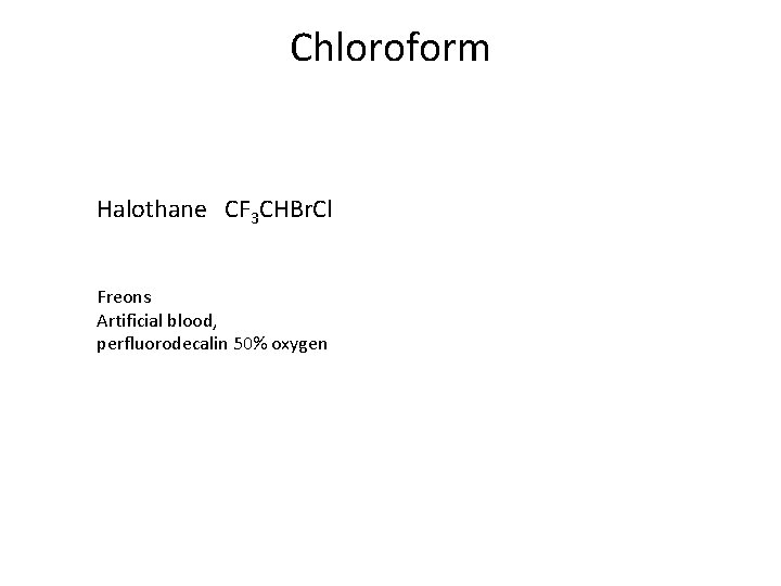 Chloroform Halothane CF 3 CHBr. Cl Freons Artificial blood, perfluorodecalin 50% oxygen 