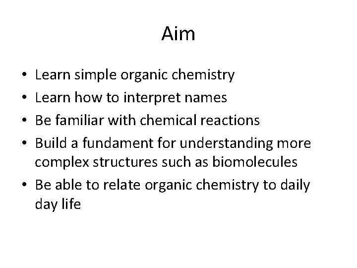 Aim Learn simple organic chemistry Learn how to interpret names Be familiar with chemical