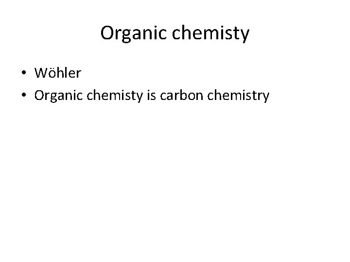 Organic chemisty • Wöhler • Organic chemisty is carbon chemistry 