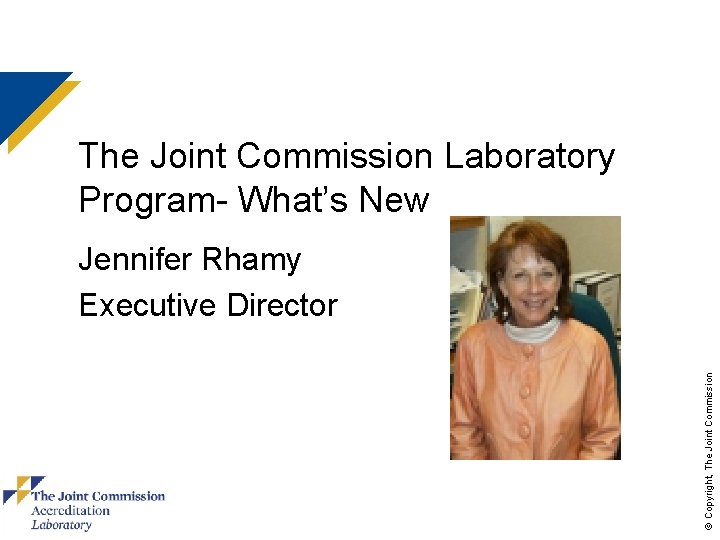 The Joint Commission Laboratory Program- What’s New © Copyright, The Joint Commission Jennifer Rhamy