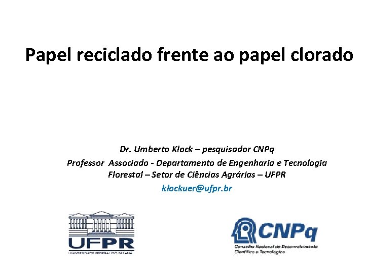 Papel reciclado frente ao papel clorado Dr. Umberto Klock – pesquisador CNPq Professor Associado
