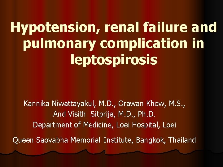 Hypotension, renal failure and pulmonary complication in leptospirosis Kannika Niwattayakul, M. D. , Orawan