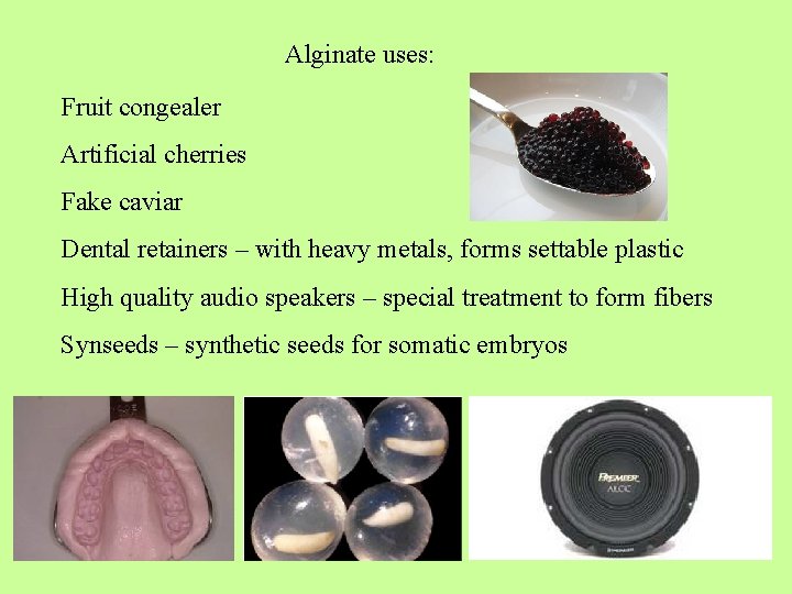Alginate uses: Fruit congealer Artificial cherries Fake caviar Dental retainers – with heavy metals,