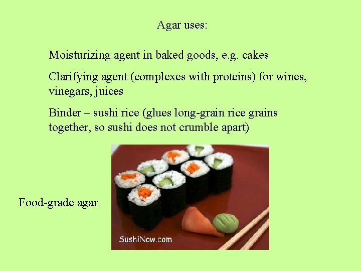Agar uses: Moisturizing agent in baked goods, e. g. cakes Clarifying agent (complexes with