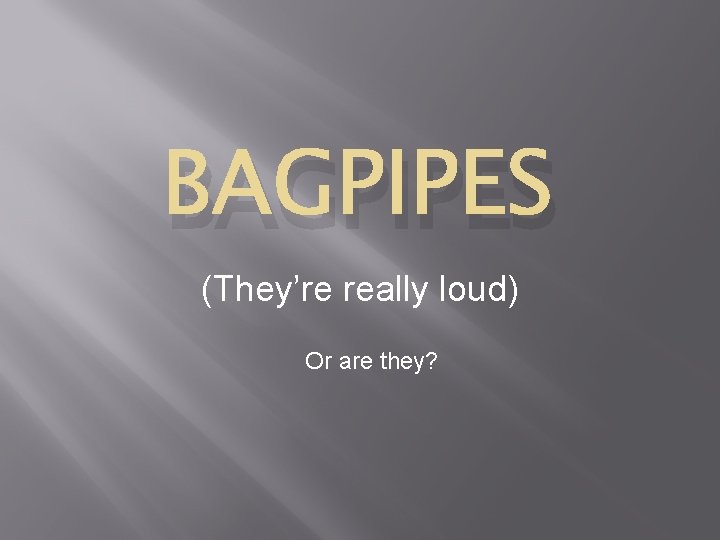 BAGPIPES (They’re really loud) Or are they? 