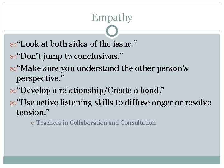 Empathy “Look at both sides of the issue. ” “Don’t jump to conclusions. ”