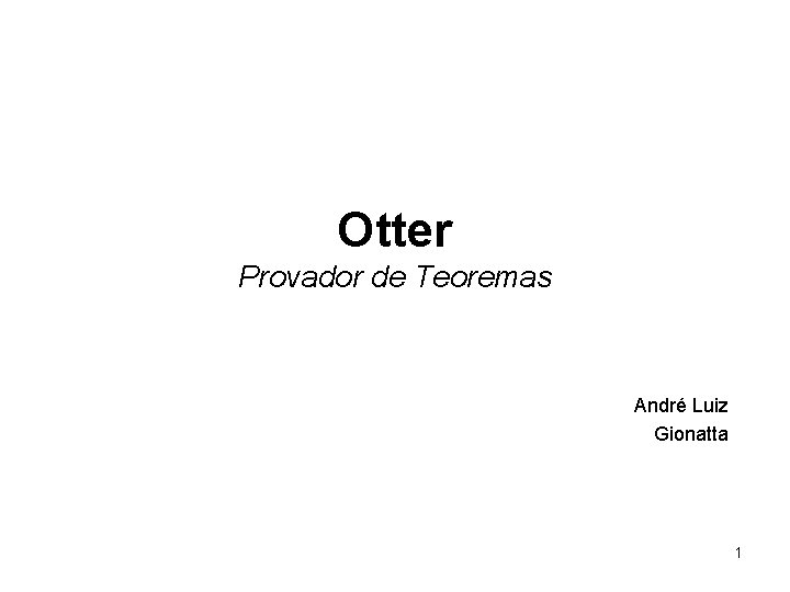 Otter Provador de Teoremas André Luiz Gionatta 1 