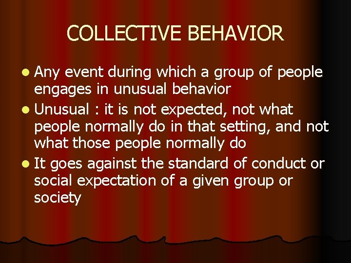 COLLECTIVE BEHAVIOR l Any event during which a group of people engages in unusual