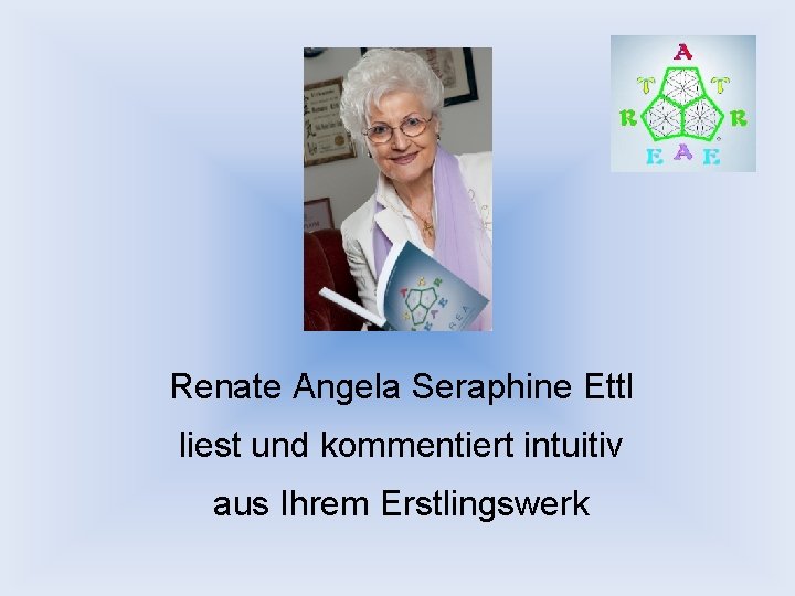 Renate Angela Seraphine Ettl liest und kommentiert intuitiv aus Ihrem Erstlingswerk 