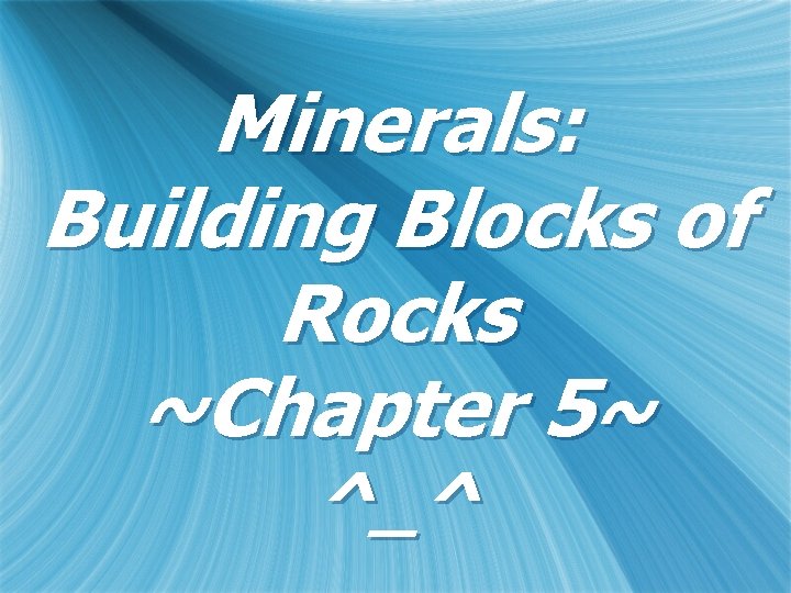 Minerals: Building Blocks of Rocks ~Chapter 5~ ^_^ 