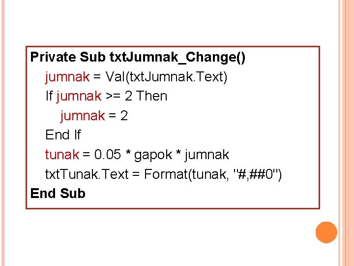 Private Sub txt. Jumnak_Change() jumnak = Val(txt. Jumnak. Text) If jumnak >= 2 Then