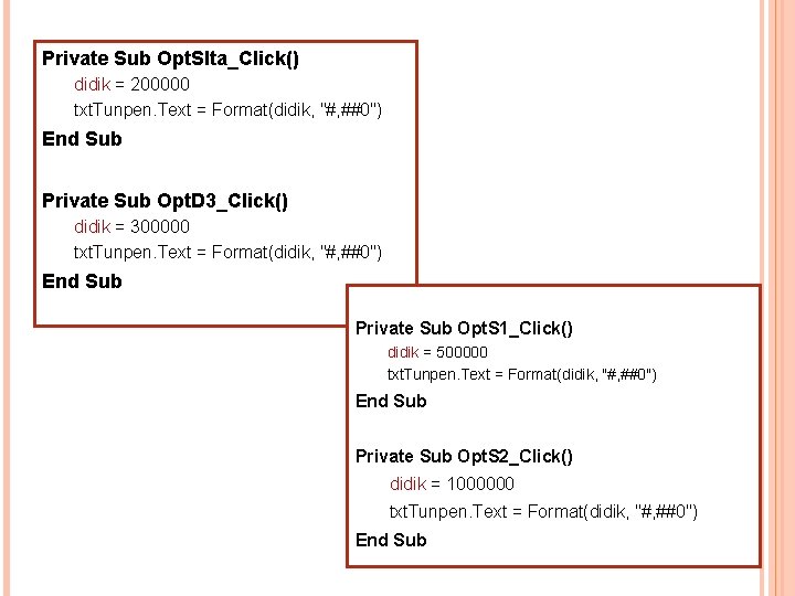 Private Sub Opt. Slta_Click() didik = 200000 txt. Tunpen. Text = Format(didik, "#, ##0")