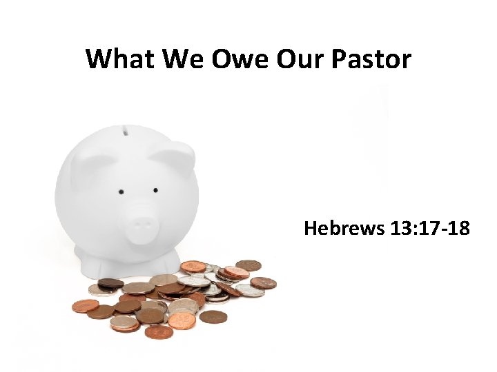 What We Owe Our Pastor Hebrews 13: 17 -18 