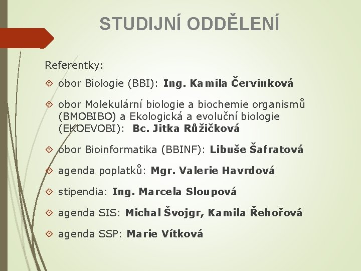 STUDIJNÍ ODDĚLENÍ Referentky: obor Biologie (BBI): Ing. Kamila Červinková obor Molekulární biologie a biochemie