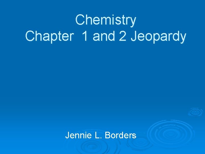 Chemistry Chapter 1 and 2 Jeopardy Jennie L. Borders 