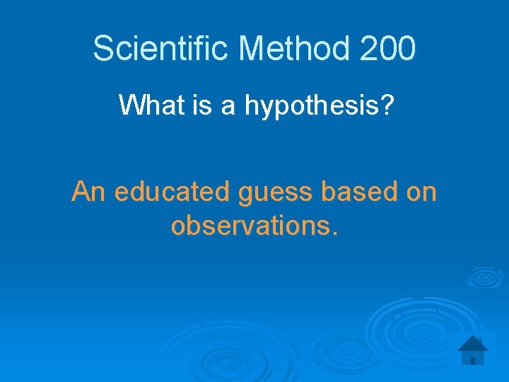 Scientific Method 200 What is a hypothesis? An educated guess based on observations. 