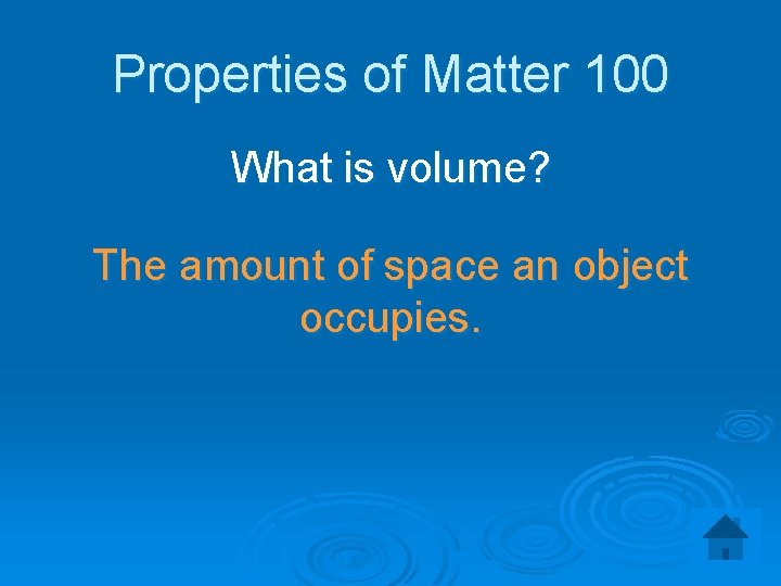 Properties of Matter 100 What is volume? The amount of space an object occupies.