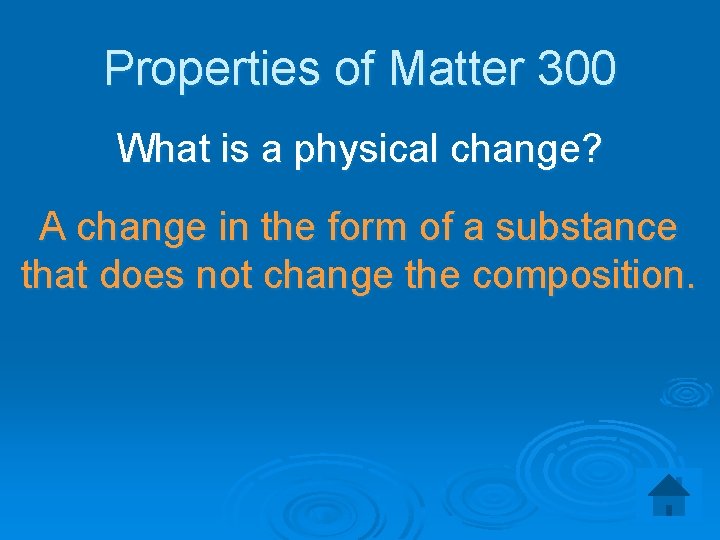 Properties of Matter 300 What is a physical change? A change in the form