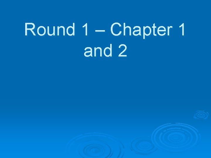 Round 1 – Chapter 1 and 2 