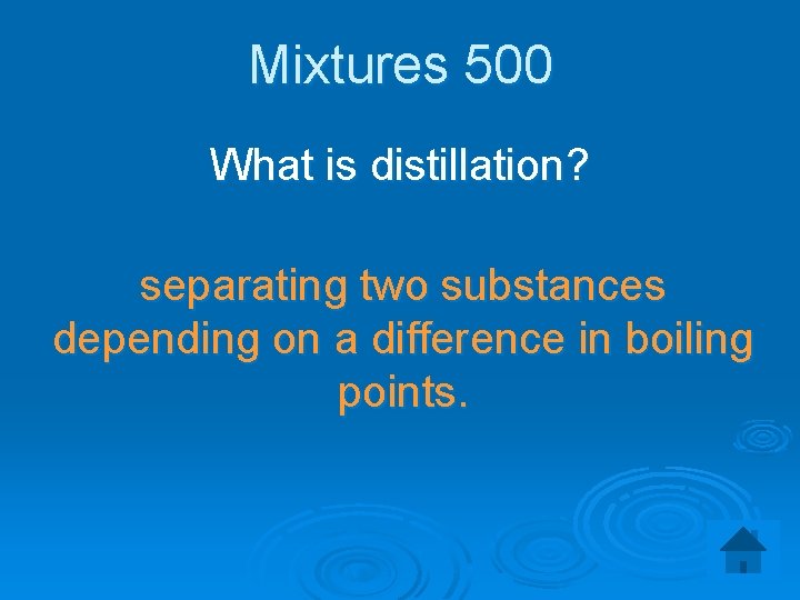 Mixtures 500 What is distillation? separating two substances depending on a difference in boiling