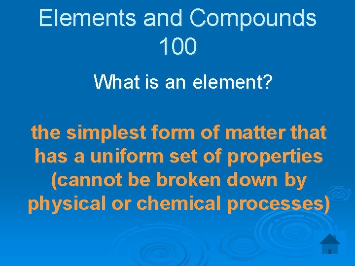 Elements and Compounds 100 What is an element? the simplest form of matter that