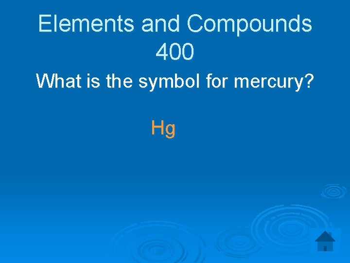 Elements and Compounds 400 What is the symbol for mercury? Hg 