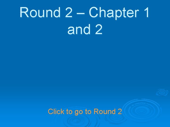 Round 2 – Chapter 1 and 2 Click to go to Round 2 