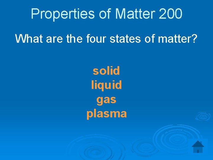 Properties of Matter 200 What are the four states of matter? solid liquid gas