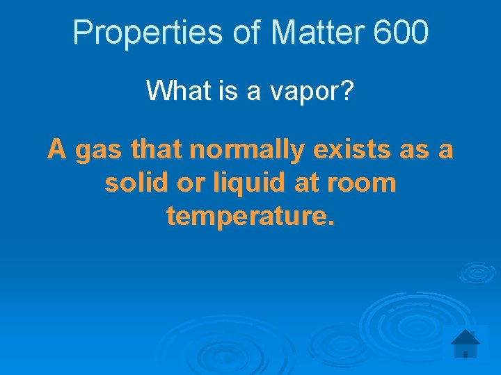 Properties of Matter 600 What is a vapor? A gas that normally exists as