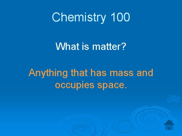 Chemistry 100 What is matter? Anything that has mass and occupies space. 