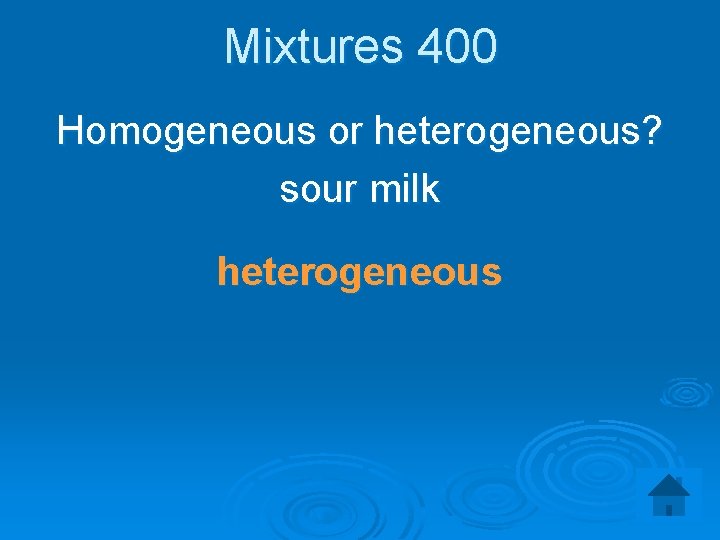 Mixtures 400 Homogeneous or heterogeneous? sour milk heterogeneous 