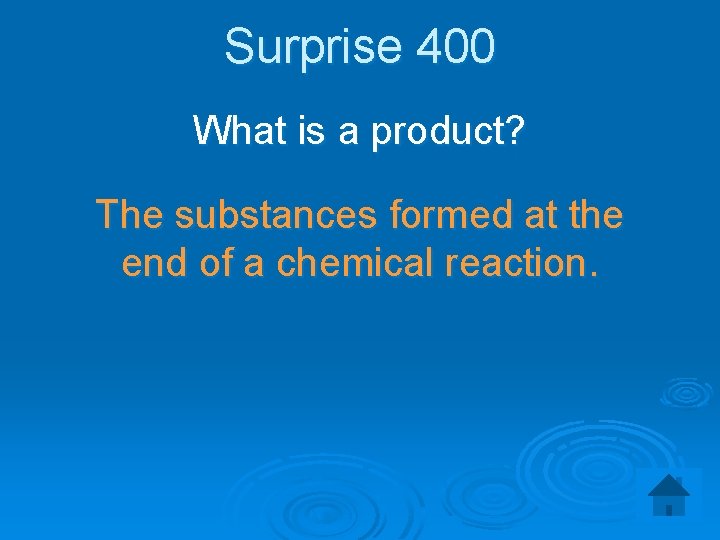 Surprise 400 What is a product? The substances formed at the end of a