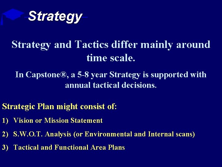 Strategy and Tactics differ mainly around time scale. In Capstone®, a 5 -8 year Strategy and Tactics differ mainly around time scale. In Capstone®, a 5 -8 year