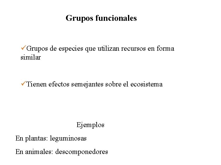 Grupos funcionales Grupos de especies que utilizan recursos en forma similar Tienen efectos semejantes