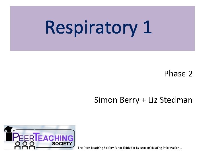 Respiratory 1 Phase 2 Simon Berry + Liz Stedman The Peer Teaching Society is
