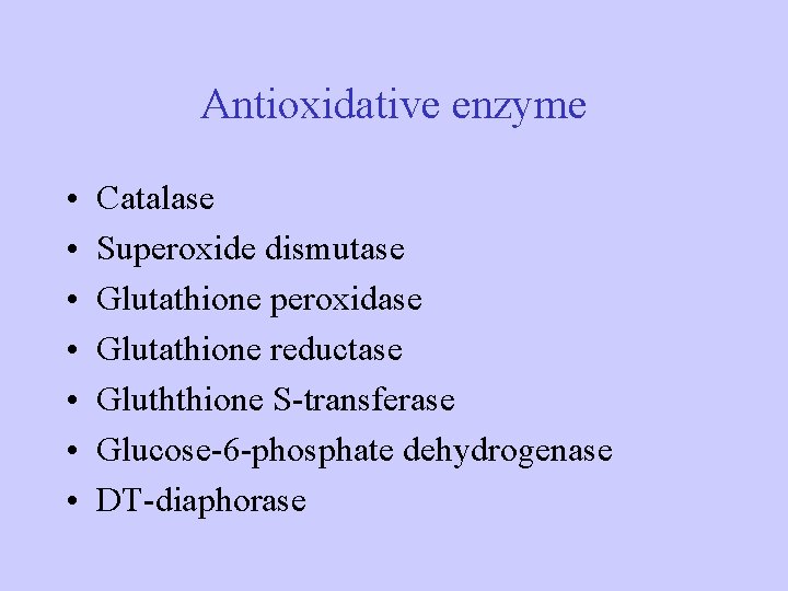 Antioxidative enzyme • • Catalase Superoxide dismutase Glutathione peroxidase Glutathione reductase Gluththione S-transferase Glucose-6