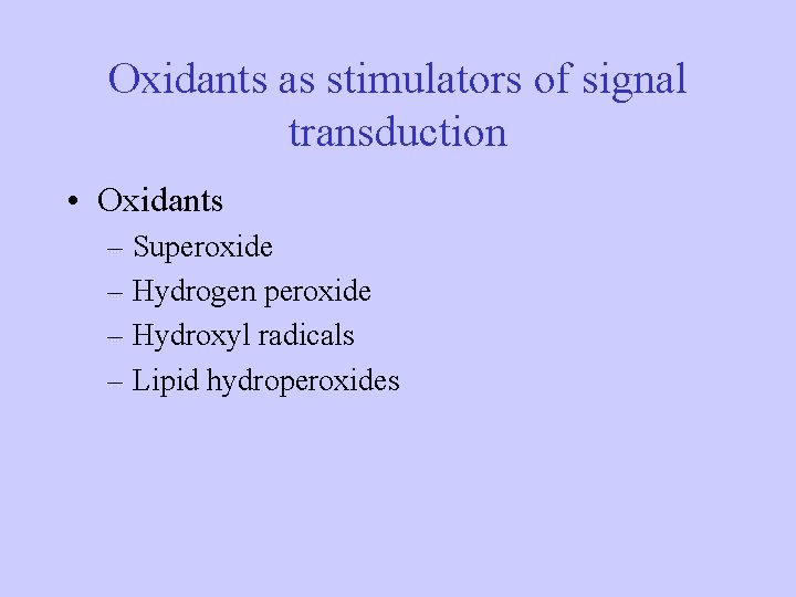 Oxidants as stimulators of signal transduction • Oxidants – Superoxide – Hydrogen peroxide –