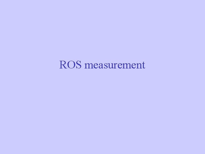 ROS measurement 