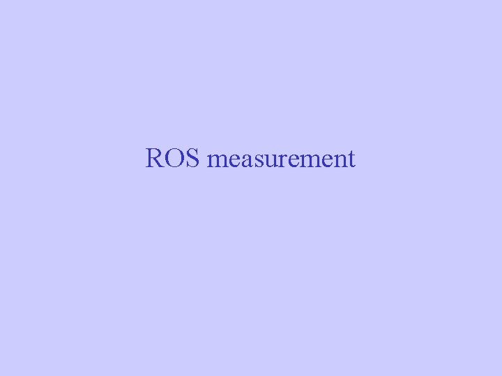 ROS measurement ROS measurement