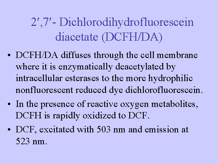  2 , 7 - Dichlorodihydrofluorescein diacetate (DCFH/DA) • DCFH/DA diffuses through the cell