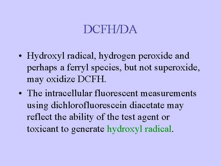 DCFH/DA • Hydroxyl radical, hydrogen peroxide and perhaps a ferryl species, but not superoxide, DCFH/DA • Hydroxyl radical, hydrogen peroxide and perhaps a ferryl species, but not superoxide,